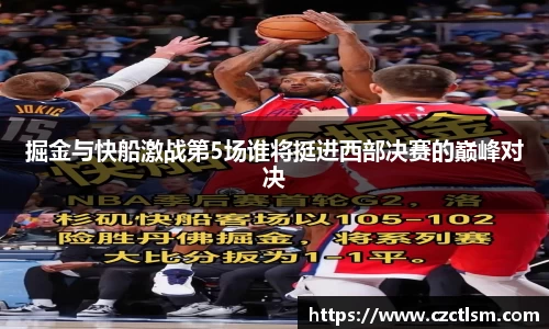 掘金与快船激战第5场谁将挺进西部决赛的巅峰对决